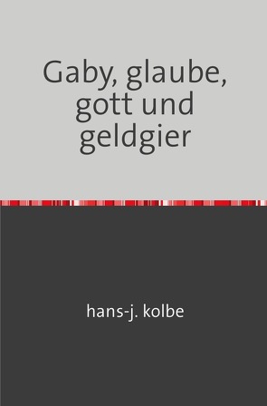 Gaby, glaube, gott und geldgier von kolbe,  hans-j.