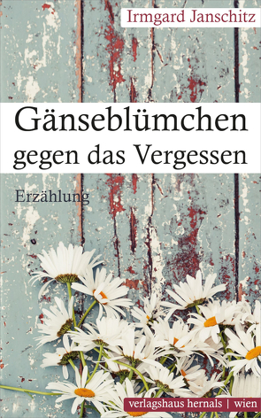 Gänseblümchen gegen das Vergessen von Janschitz,  Irmgard