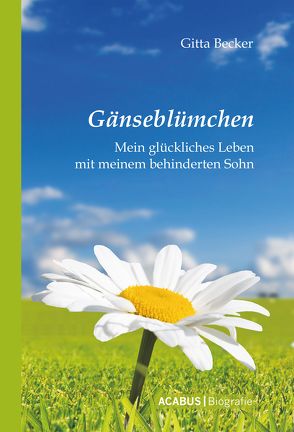 Gänseblümchen – Mein glückliches Leben mit meinem behinderten Sohn von Becker,  Gitta