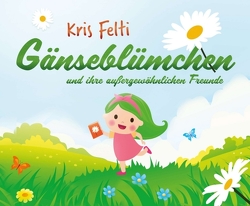 Gänseblümchen und ihre außergewöhnlichen Freunde von Felti,  Kris