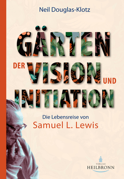 Gärten der Vision und Initiation von Baum,  Hans-Peter, Baur,  Uta Maria, Brand,  Brigitte, Douglas-Klotz,  Neil, Lange,  Gritta, Lewis,  Samuel L, Lindner,  Claudia, Mettert,  Anahita, Sturm,  Hauke Jelaluddin, von Stietencron,  Cordula