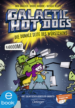 Galactic Hot Dogs. Die dunkle Seite des Würstchens von Brallier,  Max, Kelley,  Nichole, Maguire,  Rachel, Mannchen,  Nadine