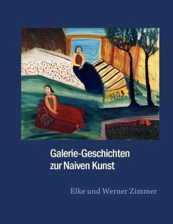 Galerie-Geschichten zur Naiven Kunst von Zimmer,  Elke, Zimmer,  Werner