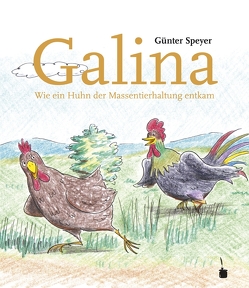 Galina. Wie ein Huhn der Massentierhaltung entkommt von Speyer,  Günter, Speyer,  Martin