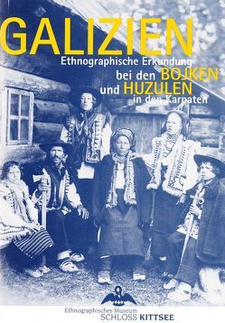 Galizien. Ethnographische Erkundung bei den Bojken und Huzulen in den Karpaten von Beitl,  Klaus, Beitl,  Matthias, Gottke-Krogmann,  Ulrich, Plöckinger,  Veronika