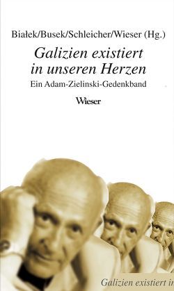 Galizien existiert in unseren Herzen von Białek,  Ewald, Busek,  Erhard, Schleicher,  Rembert J., Wieser,  Lojze