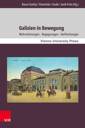 Galizien in Bewegung von Augustynowicz,  Christoph, Baran-Szołtys,  Magdalena, Cybenko,  Larissa, Dabrowski,  Patrice M., Dvoretska,  Olena, Fassmann,  Heinz, Gude,  Nino, Janik-Freis,  Elisabeth, Kotenko,  Anton, Melnyk,  Zoriana, Molisak,  Alina, Moskalets,  Vladyslava, Paul,  Sebastian, Schimsheimer,  Christof, Voznyuk,  Olha, Wierzejska,  Jagoda, Woldan,  Alois, Younger,  Katherine