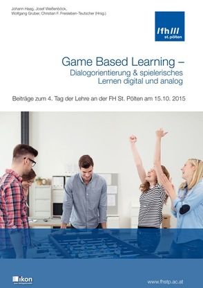 Game Based Learning – Dialogorientierung & spielerisches Lernen digital und analog von Freisleben-Teutscher,  Christian F., Gruber,  Wolfgang, Haag,  Johann, Weissenböck,  Josef