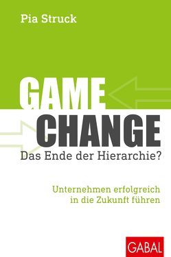 Game Change: Das Ende der Hierarchie? von Struck,  Pia