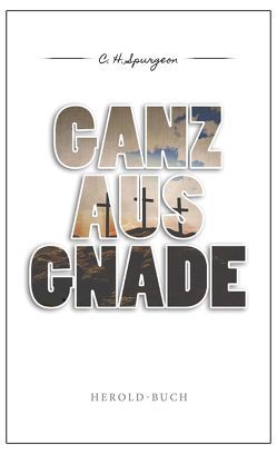 Ganz aus Gnade von Schmidt,  Benjamin, Spurgeon,  C H