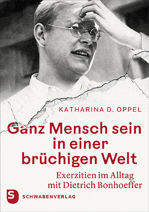 Ganz Mensch sein in einer brüchigen Welt von Oppel,  Katharina D.