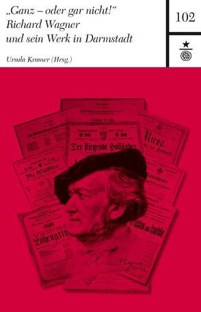 „Ganz – oder gar nicht!“ Richard Wagner und sein Werk in Darmstadt von Kramer,  Ursula