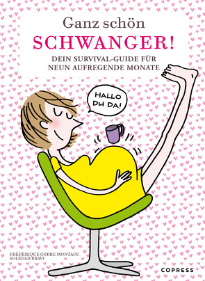 Ganz schön schwanger. Dein Survival-Guide für 9 aufregende Monate. von Bravi,  Soledad, Corre Montagu,  Frédérique, Neudert,  Anja