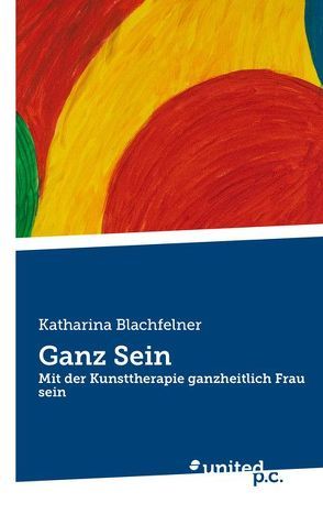 Ganz Sein von Blachfelner,  Katharina