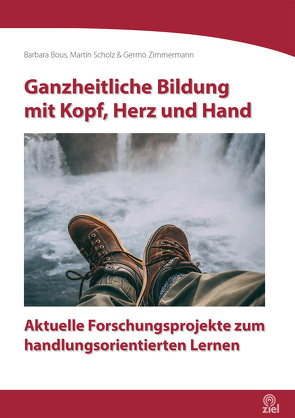 Ganzheitliche Bildung mit Kopf, Herz und Hand von Bous,  Barbara, Scholz,  Martin, Zimmermann,  Germo