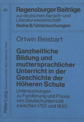 Ganzheitliche Bildung und muttersprachlicher Unterricht in der Geschichte der Höheren Schule von Beisbart,  Ortwin