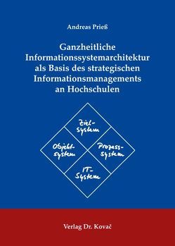 Ganzheitliche Informationssystemarchitektur als Basis des strategischen Informationsmanagements an Hochschulen von Prieß,  Andreas