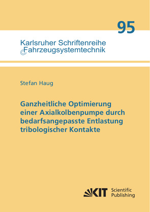 Ganzheitliche Optimierung einer Axialkolbenpumpe durch bedarfsangepasste Entlastung tribologischer Kontakte von Haug,  Stefan