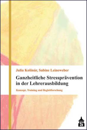 Ganzheitliche Stressprävention in der Lehrerausbildung von Košinár,  Julia, Leineweber,  Sabine