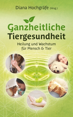 Ganzheitliche Tiergesundheit von Borggräfe,  Heide, Büscher,  Ilka, Fust,  Fabienne, Graf,  Selen Yildiztac, Grigoleit,  Nicole, Gruber,  Tanja, Hochgräfe,  Diana, Kostic,  Milena, Meyer zu Lösebeck,  Kathrin, Petker,  Miriam, Schlebusch,  Lana Shirin, Sebestyen,  Yvonne, Stöcklin,  Nathalie, Wagner,  Silvia Michaela, Wegner,  Bettina, Witte-Pflanz,  Corina