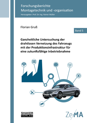 Ganzheitliche Untersuchung der drahtlosen Vernetzung des Fahrzeugs mit der Produktionsinfrastruktur für eine zukunftsfähige Inbetriebnahme von Gruß,  Florian