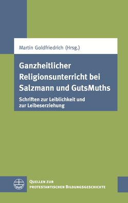 Ganzheitlicher Religionsunterricht bei Salzmann und GutsMuths von Goldfriedrich,  Martin