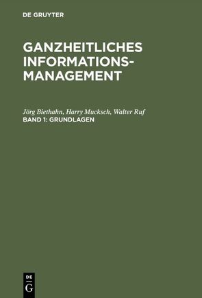 Ganzheitliches Informationsmanagement / Grundlagen von Biethahn,  Jörg, Mucksch,  Harry, Ruf,  Walter