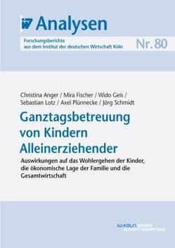 Ganztagsbetreuung von Kindern Alleinerziehender von Anger,  Christina, Fischer,  Mira, Geis,  Wido, Lotz,  Sebastian, Plünnecke,  Axel, Schmidt,  Jörg