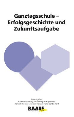 Ganztagsschule – Erfolgsgeschichte und Zukunftsaufgabe von Buchen,  Herbert, Horster,  Leonhard, Rolff,  Hans G