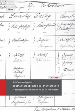 Ganztagsschule oder Halbtagsschule? Zeitkonzepte in Hessen vom Mittelalter bis ins 20. Jahrhundert von Seelmann-Eggebert,  Guido