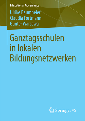 Ganztagsschulen in lokalen Bildungsnetzwerken von Baumheier,  Ulrike, Fortmann,  Claudia, Warsewa,  Günter