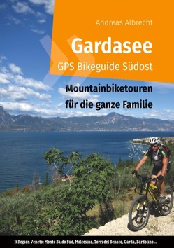 Gardasee GPS Bikeguide Südost von Albrecht,  Andreas