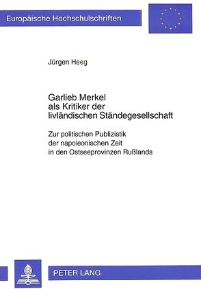 Garlieb Merkel als Kritiker der livländischen Ständegesellschaft von Heeg,  Jürgen