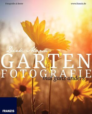 Garten Fotografie… mal ganz anders – Die neue Fotoschule – Blumen und Pflanzen perfekt fotografieren von Mann,  Dirk
