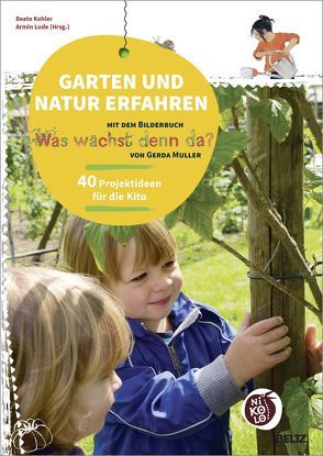 Garten und Natur erfahren mit dem Bilderbuch »Was wächst denn da?« von Gerda Muller von Kohler,  Beate, Lude,  Armin