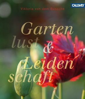 Gartenlust und Leidenschaft von von dem Bussche,  Viktoria