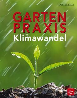 Gartenpraxis im Klimawandel von Weigelt,  Lars