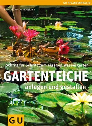 Gartenteiche anlegen und gestalten von Hecker,  Frank, Hecker,  Katrin