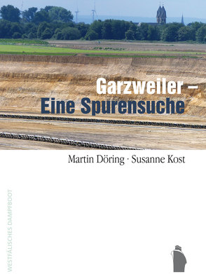 Garzweiler – Eine Spurensuche von Döring,  Martin, Kost,  Susanne