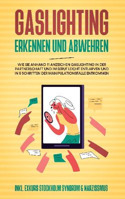 Gaslighting erkennen und abwehren: Wie Sie anhand 11 Anzeichen Gaslighting in der Partnerschaft und im Beruf leicht entlarven und in 5 Schritten der Manipulationsfalle entkommen – inkl. Exkurs Stockholm Syndrom & Narzissmus von Palek,  Anna-Lena