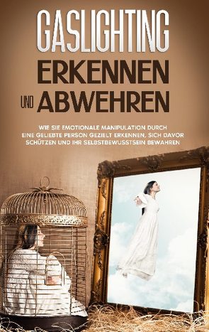 Gaslighting erkennen und abwehren: Wie Sie emotionale Manipulation durch eine geliebte Person gezielt erkennen, sich davor schützen und Ihr Selbstbewusstsein bewahren von Immenga,  Sophie