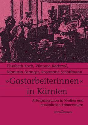 ‚Gastarbeiterinnen‘ in Kärnten von Koch,  Elisabeth, Ratkovic,  Viktorija, Saringer,  Manuela, Schöffmann,  Rosemarie