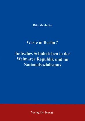 Gäste in Berlin? Jüdisches Schülerleben in der Weimarer Republik und im Nationalsozialismus von Meyhöfer,  Rita