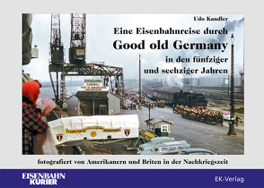 Eine Eisenbahnreise durch Good old Germany in den fünfziger und sechziger Jahren von Kandler,  Udo