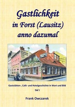 Gastlichkeit in Forst (Lausitz) anno dazumal von Owczarek,  Frank