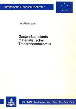 Gaston Bachelards materialistischer Transzendentalismus von Baumann,  Lutz