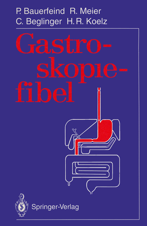 Gastroskopiefibel von Bauerfeind,  Peter, Beglinger,  Christoph, Koelz,  Hans R., Krebser,  M., Meier,  Remy