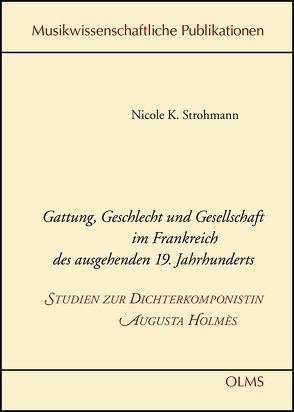 Gattung, Geschlecht und Gesellschaft im Frankreich des ausgehenden 19. Jahrhunderts – Studien zur Dichterkomponistin Augusta Holmès von Strohmann,  Nicole K.