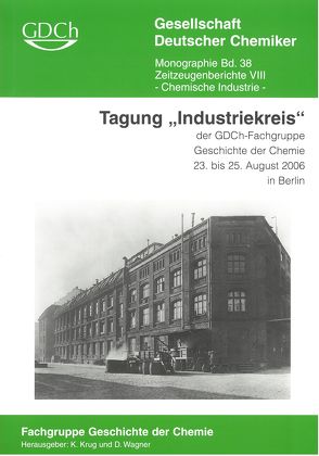 GDCh Monographie / Tagung „Industriekreis“ der GDCh-Fachgruppe Geschichte der Chemie 23. bis 25. August 2006 in Berlin von Krug, Wagner