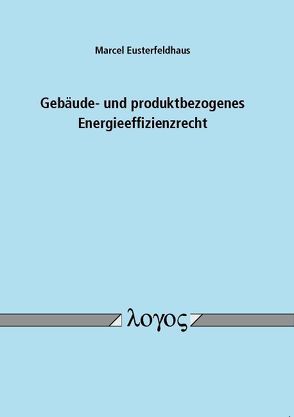 Gebäude- und produktbezogenes Energieeffizienzrecht von Eusterfeldhaus,  Marcel